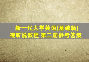 新一代大学英语(基础篇)视听说教程 第二册参考答案